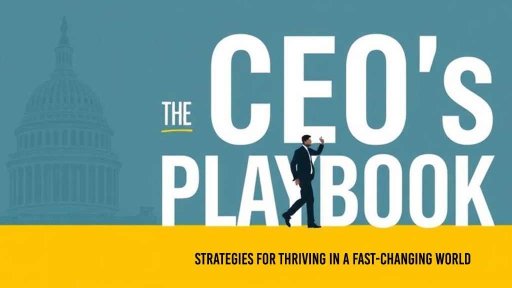 The CEO’s Playbook: Strategies for Thriving in a Fast-Changing World